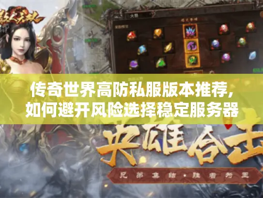 传奇世界高防私服版本推荐,如何避开风险选择稳定服务器?
