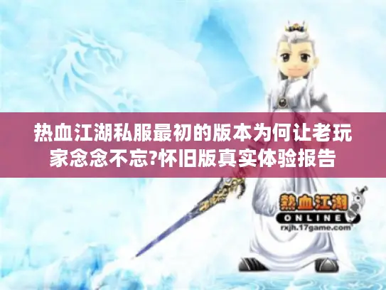 热血江湖私服最初的版本为何让老玩家念念不忘?怀旧版真实体验报告