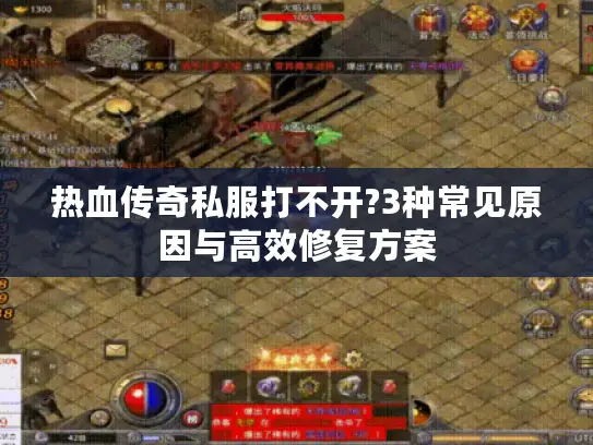 热血传奇私服打不开?3种常见原因与高效修复方案