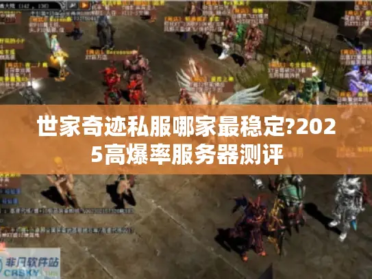 世家奇迹私服哪家最稳定?2025高爆率服务器测评 世家奇迹私服哪家最稳定?2025高爆率服务器测评