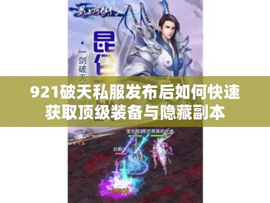 921破天私服发布后如何快速获取顶级装备与隐藏副本