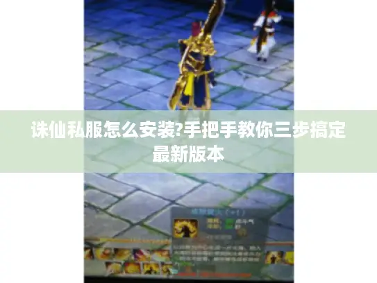 诛仙私服怎么安装?手把手教你三步搞定最新版本