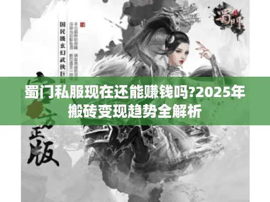 蜀门私服现在还能赚钱吗?2025年搬砖变现趋势全解析