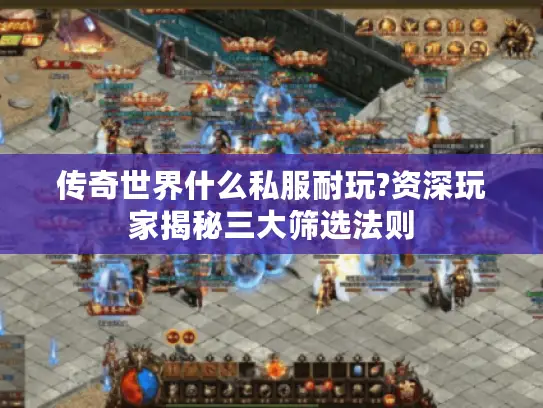 传奇世界什么私服耐玩?资深玩家揭秘三大筛选法则