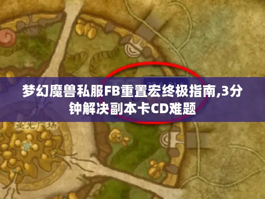 梦幻魔兽私服FB重置宏终极指南,3分钟解决副本卡CD难题