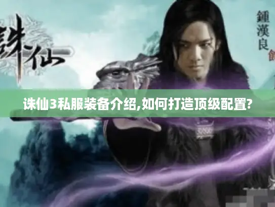 诛仙3私服装备介绍,如何打造顶级配置?