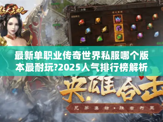 最新单职业传奇世界私服哪个版本最耐玩?2025人气排行榜解析 最新单职业传奇世界私服哪个版本最耐玩?2025人气排行榜解析
