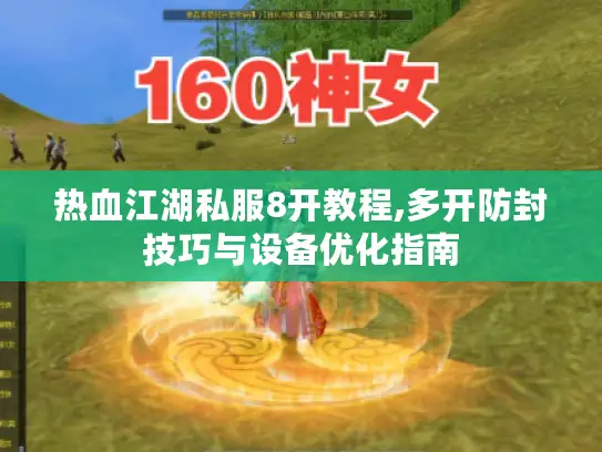 热血江湖私服8开教程,多开防封技巧与设备优化指南 热血江湖私服8开教程,多开防封技巧与设备优化指南