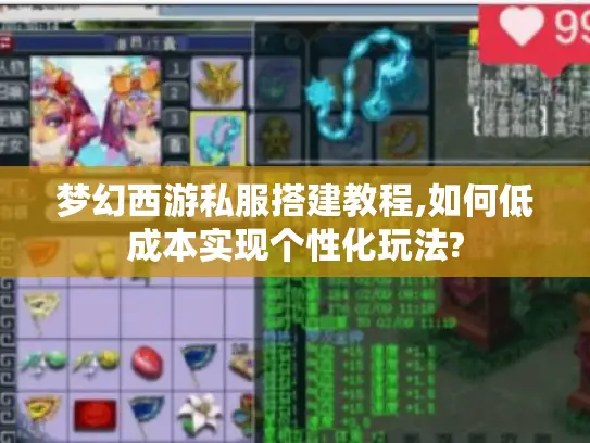 梦幻西游私服搭建教程,如何低成本实现个性化玩法?