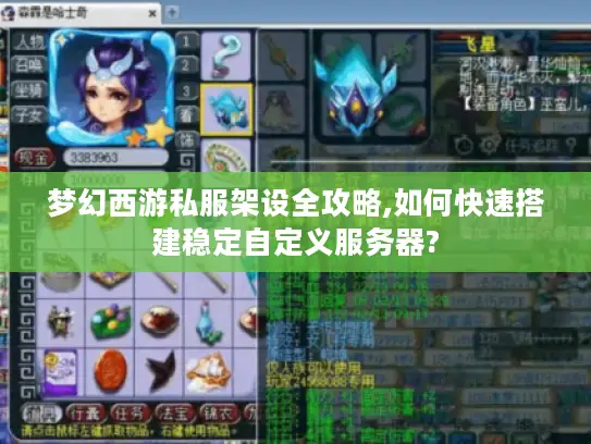 梦幻西游私服架设全攻略,如何快速搭建稳定自定义服务器?