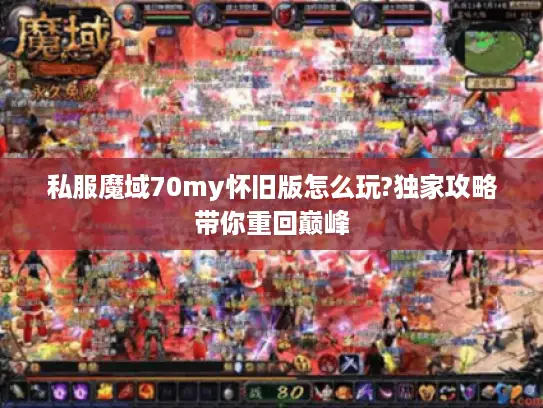 私服魔域70my怀旧版怎么玩?独家攻略带你重回巅峰
