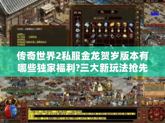传奇世界2私服金龙贺岁版本有哪些独家福利?三大新玩法抢先评测 传奇世界2私服金龙贺岁版本有哪些独家福利?三大新玩法抢先评测