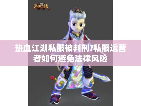 热血江湖私服被判刑?私服运营者如何避免法律风险