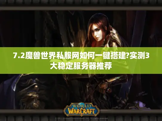 7.2魔兽世界私服网如何一键搭建?实测3大稳定服务器推荐