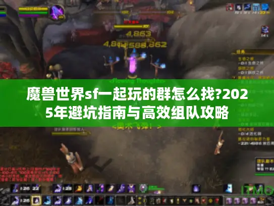 魔兽世界sf一起玩的群怎么找?2025年避坑指南与高效组队攻略
