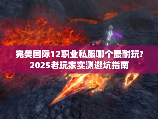 完美国际12职业私服哪个最耐玩?2025老玩家实测避坑指南