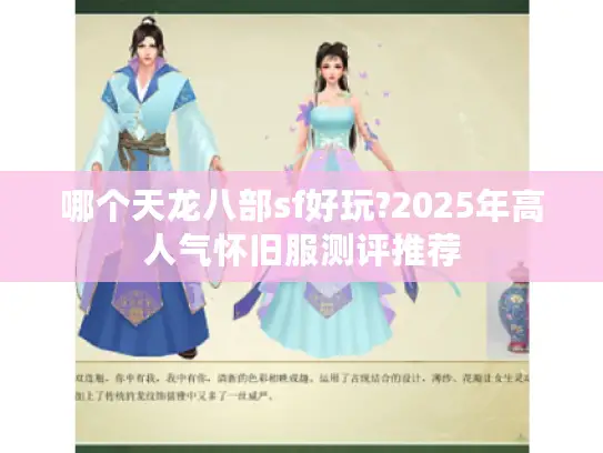 哪个天龙八部sf好玩?2025年高人气怀旧服测评推荐 哪个天龙八部sf好玩?2025年高人气怀旧服测评推荐
