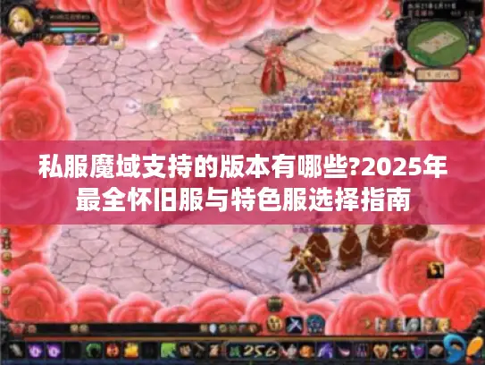 私服魔域支持的版本有哪些?2025年最全怀旧服与特色服选择指南