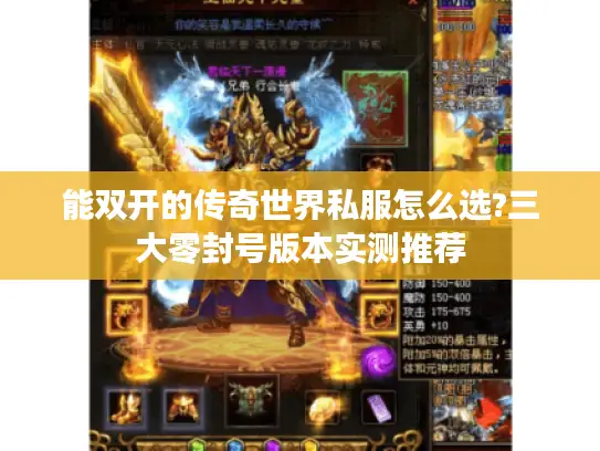能双开的传奇世界私服怎么选?三大零封号版本实测推荐