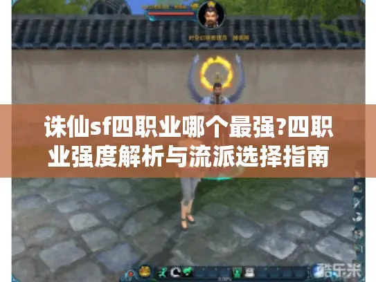 诛仙sf四职业哪个最强?四职业强度解析与流派选择指南