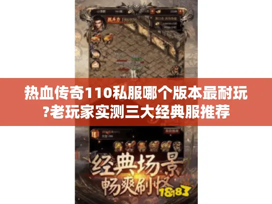 热血传奇110私服哪个版本最耐玩?老玩家实测三大经典服推荐