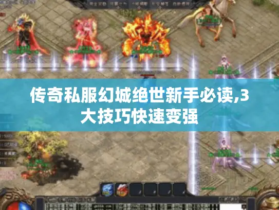 传奇私服幻城绝世新手必读,3大技巧快速变强
