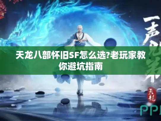 天龙八部怀旧SF怎么选?老玩家教你避坑指南