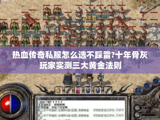 热血传奇私服怎么选不踩雷?十年骨灰玩家实测三大黄金法则 热血传奇私服怎么选不踩雷?十年骨灰玩家实测三大黄金法则