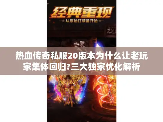 热血传奇私服20版本为什么让老玩家集体回归?三大独家优化解析 热血传奇私服20版本为什么让老玩家集体回归?三大独家优化解析