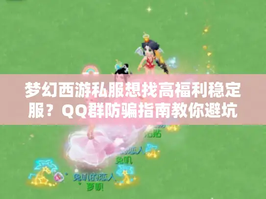 梦幻西游私服想找高福利稳定服?QQ群防骗指南教你避坑 梦幻西游私服想找高福利稳定服?QQ群防骗指南教你避坑