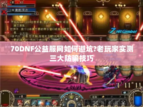 70DNF公益服网如何避坑?老玩家实测三大防骗技巧 70DNF公益服网如何避坑?老玩家实测三大防骗技巧
