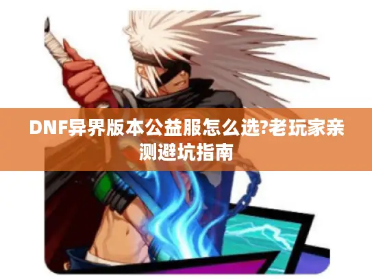 DNF异界版本公益服怎么选?老玩家亲测避坑指南