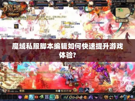 魔域私服脚本编辑如何快速提升游戏体验? 魔域私服脚本编辑如何快速提升游戏体验?