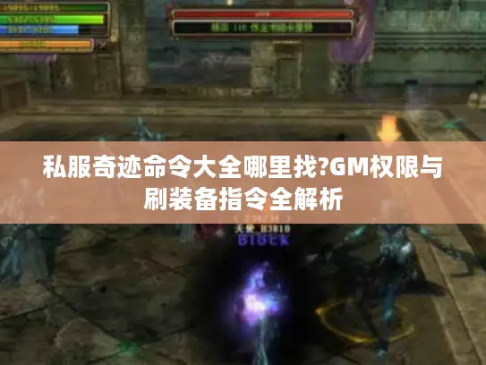 私服奇迹命令大全哪里找?GM权限与刷装备指令全解析 私服奇迹命令大全哪里找?GM权限与刷装备指令全解析