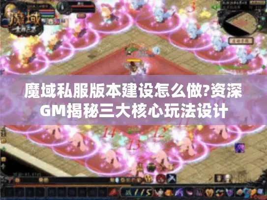 魔域私服版本建设怎么做?资深GM揭秘三大核心玩法设计