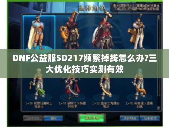 DNF公益服SD217频繁掉线怎么办?三大优化技巧实测有效 DNF公益服SD217频繁掉线怎么办?三大优化技巧实测有效