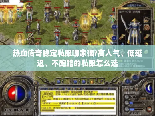 热血传奇稳定私服哪家强?高人气、低延迟、不跑路的私服怎么选 热血传奇稳定私服哪家强?高人气、低延迟、不跑路的私服怎么选