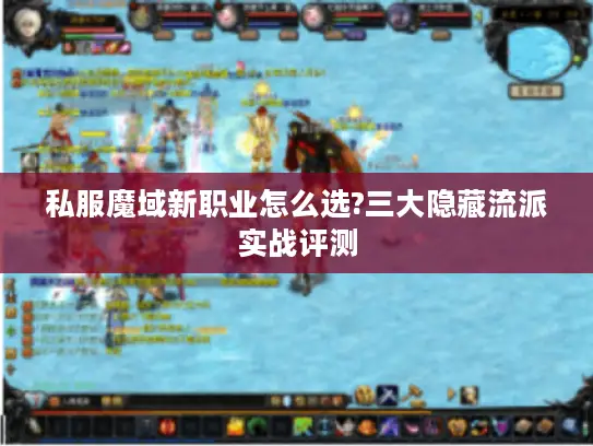 私服魔域新职业怎么选?三大隐藏流派实战评测