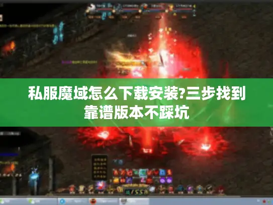 私服魔域怎么下载安装?三步找到靠谱版本不踩坑