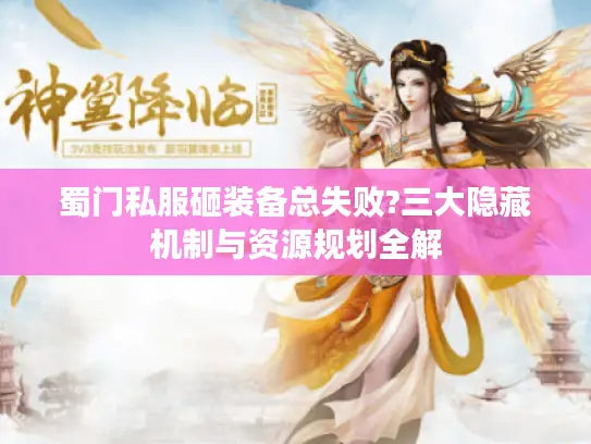 蜀门私服砸装备总失败?三大隐藏机制与资源规划全解
