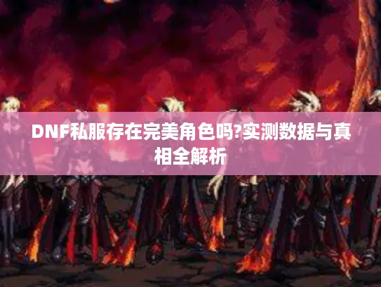 DNF私服存在完美角色吗?实测数据与真相全解析