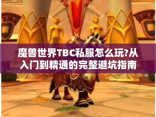 魔兽世界TBC私服怎么玩?从入门到精通的完整避坑指南