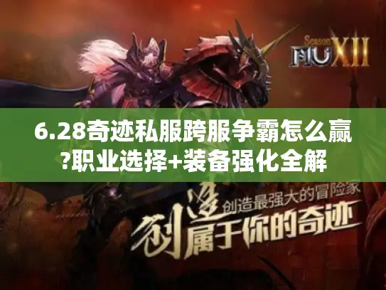 6.28奇迹私服跨服争霸怎么赢?职业选择+装备强化全解