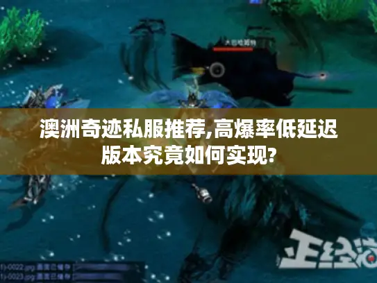 澳洲奇迹私服推荐,高爆率低延迟版本究竟如何实现? 澳洲奇迹私服推荐,高爆率低延迟版本究竟如何实现?
