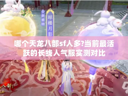 哪个天龙八部sf人多?当前最活跃的长线人气服实测对比 哪个天龙八部sf人多?当前最活跃的长线人气服实测对比