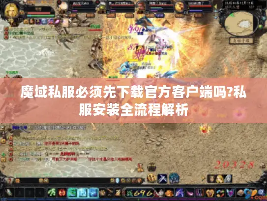 魔域私服必须先下载官方客户端吗?私服安装全流程解析