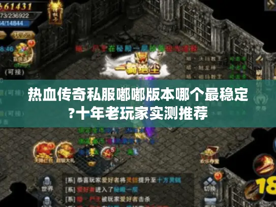 热血传奇私服嘟嘟版本哪个最稳定?十年老玩家实测推荐