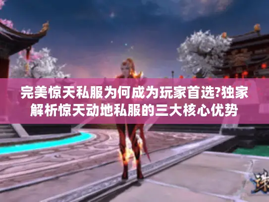 完美惊天私服为何成为玩家首选?独家解析惊天动地私服的三大核心优势 完美惊天私服为何成为玩家首选?独家解析惊天动地私服的三大核心优势