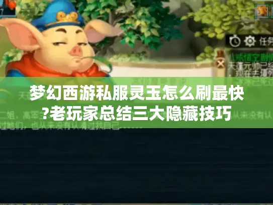 梦幻西游私服灵玉怎么刷最快?老玩家总结三大隐藏技巧 梦幻西游私服灵玉怎么刷最快?老玩家总结三大隐藏技巧