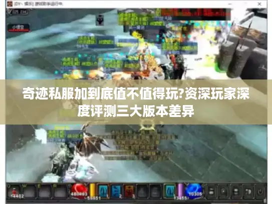 奇迹私服加到底值不值得玩?资深玩家深度评测三大版本差异